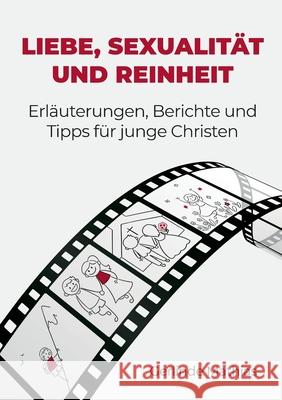 Liebe, Sexualit?t und Reinheit: Erl?uterungen, Berichte und Tipps f?r junge Christen Gerlinde Mathias 9783759729071