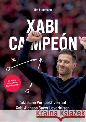 Xabi Campe?n: Taktische Einblicke in Xabi Alonsos Bayer Leverkusen Tim Stegmann 9783759731241