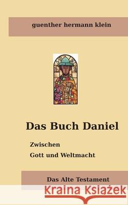 Das Buch Daniel: Zwischen Gott und Weltmacht Guenther Hermann Klein 9783759733153