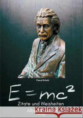 Albert Einstein: Zitate und Weisheiten, 2. Auflage Pascal Scholz 9783759735898