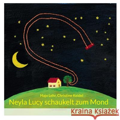 Neyla Lucy schaukelt zum Mond: Ein Kinderbuch Hajo Lehr Christine Keidel 9783759735942