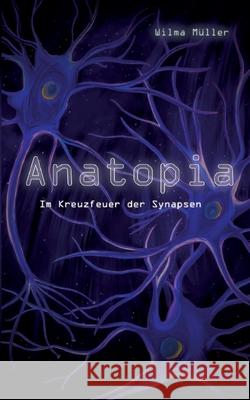 Anatopia: Im Kreuzfeuer der Synapsen Wilma M?ller 9783759743640 Bod - Books on Demand