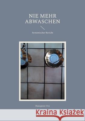 Nie mehr abwaschen Hanspeter Utz 9783759748843