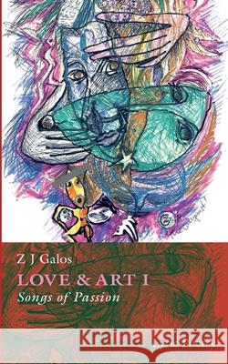 Love & Art: Songs of Passion Volume I Z. J. Galos 9783759749277 Bod - Books on Demand