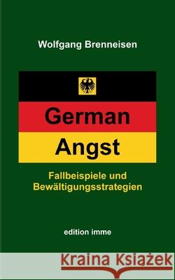 German Angst: Fallbeispiele und Bew?ltigungsstrategien Wolfgang Brenneisen 9783759749697 Bod - Books on Demand