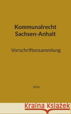 Kommunalrecht Sachsen-Anhalt. Vorschriftensammlung Thorsten Franz 9783759749895