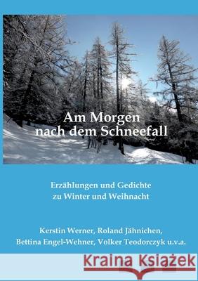 Am Morgen nach dem Schneefall: Erz?hlungen und Gedichte zu Winter und Weihnacht Kerstin Werner Roland J?hnichen Bettina Engel-Wehner 9783759750402 Bod - Books on Demand