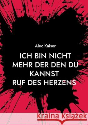 Ich bin nicht mehr der den du kannst: Ruf des Herzens Alec Kaiser 9783759750440 Bod - Books on Demand