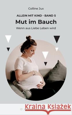 Mut im Bauch: Wenn aus Liebe Leben wird Colline Jux 9783759750853 Bod - Books on Demand