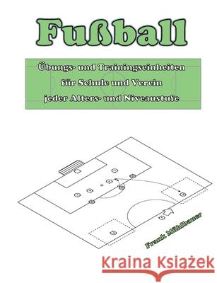 Fu?ball: ?bungs- und Trainingseinheiten f?r Schule und Verein jeder Alters- und Niveaustufe Frank M?hlbauer 9783759751423 Bod - Books on Demand