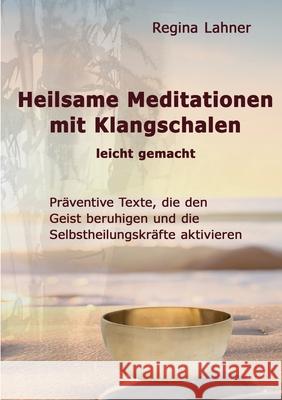 Heilsame Meditationen mit Klangschalen: leicht gemacht Regina Lahner 9783759751515 Bod - Books on Demand