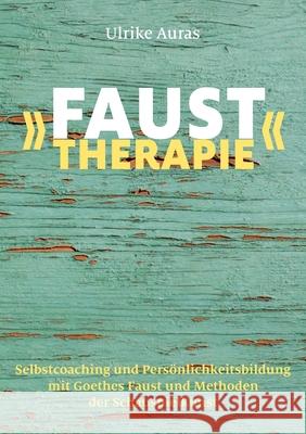 Faust-Therapie: Selbstcoaching und Pers?nlichkeitsbildung mit Goethe und Methoden der Schauspielkunst Ulrike Auras 9783759752031 Bod - Books on Demand