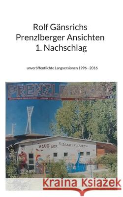 Rolf G?nsrichs Prenzlberger Ansichten - 1. Nachschlag: unver?ffentlichte Langversionen 1996 - 2016 Rolf G?nsrich 9783759752062 Bod - Books on Demand