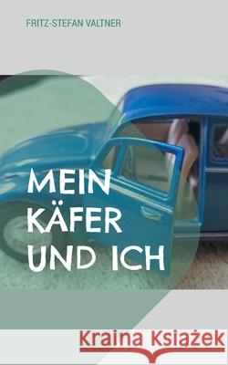 Mein K?fer und ich Fritz-Stefan Valtner 9783759752208 Bod - Books on Demand