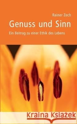 Genuss und Sinn: Ein Beitrag zu einer Ethik des Lebens Rainer Zech 9783759752321