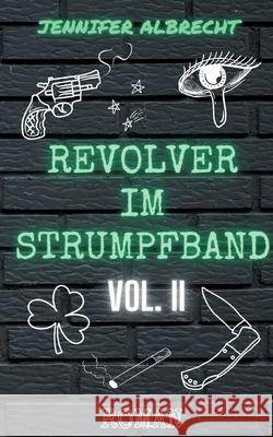 Revolver im Strumpfband Vol. II: Alles aus Liebe Jennifer Albrecht 9783759758972 Bod - Books on Demand