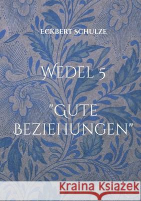 Gute Beziehungen: Wedel 5 Eckbert Schulze 9783759759054