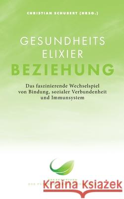 Gesundheitselixier Beziehung: Das faszinierende Wechselspiel von Bindung, sozialer Verbundenheit und Immunsystem Christian Schubert 9783759759290 Bod - Books on Demand