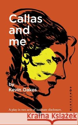 Callas and me: A play in two acts of intimate disclosure. Kevin Oakes 9783759759542