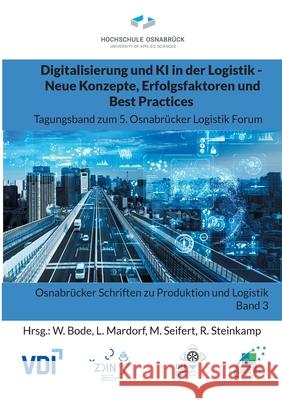 Digitalisierung und KI in der Logistik - Neue Konzepte, Erfolgsfaktoren und Best Practices: Tagungsband zum 5. Osnabr?cker Logistik Forum Marcus Seifert Wolfgang Bode Lutz Mardorf 9783759760944 Bod - Books on Demand