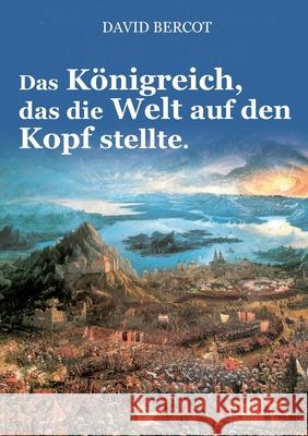 Das K?nigreich, das die Welt auf den Kopf stellte. David Bercot Michael Eichhorn 9783759761125