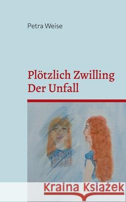 Pl?tzlich Zwilling / Der Unfall: Roman Petra Weise 9783759761989 Bod - Books on Demand