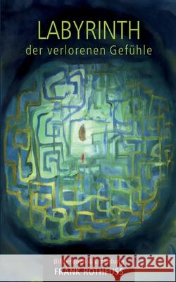 Labyrinth der verlorenen Gef?hle Frank Rothfuss 9783759762153