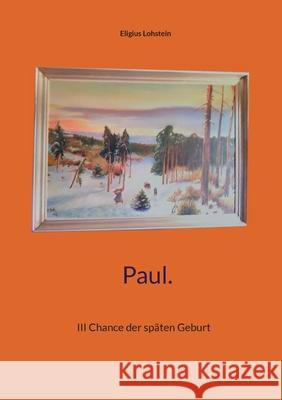 Paul.: III Chance der sp?ten Geburt Eligius Lohstein 9783759766380 Bod - Books on Demand