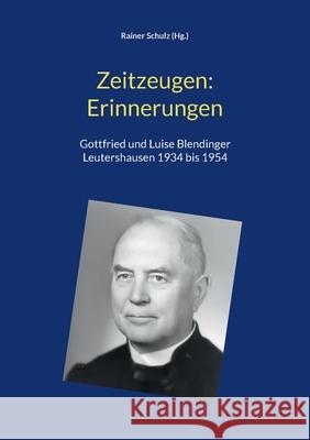 Zeitzeugen: Erinnerungen: Gottfried und Luise Blendinger, Leutershausen 1934 bis 1954 Rainer Schulz 9783759766403