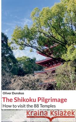 The Shikoku Pilgrimage: 2024 Edition Oliver Dunskus 9783759766557 Bod - Books on Demand