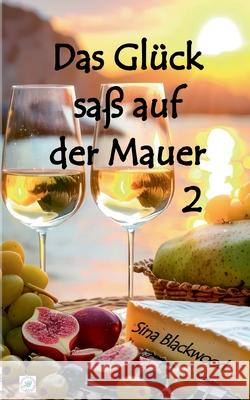 Das Gl?ck sa? auf der Mauer 2 Sina Blackwood 9783759766564 Bod - Books on Demand