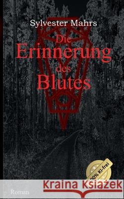 Die Erinnerung des Blutes Sylvester Mahrs 9783759766618