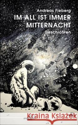 Im All ist immer Mitternacht Andreas Fieberg 9783759766915 Bod - Books on Demand