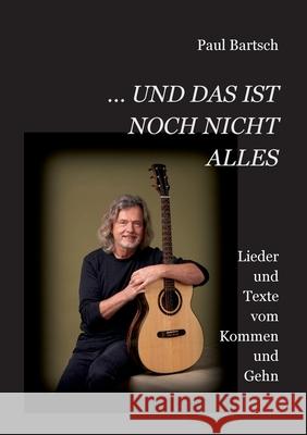 ... und das ist noch nicht alles: Lieder und Texte vom Kommen und Gehn Paul Bartsch 9783759767899 Bod - Books on Demand