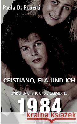 Cristiano, Ela und ich: Zwischen Ghetto und Villenviertel Paula d 9783759768827 Bod - Books on Demand