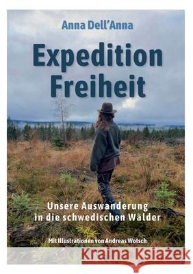 Expedition Freiheit: Unsere Auswanderung in die schwedischen W?lder Anna Dell'anna 9783759769169