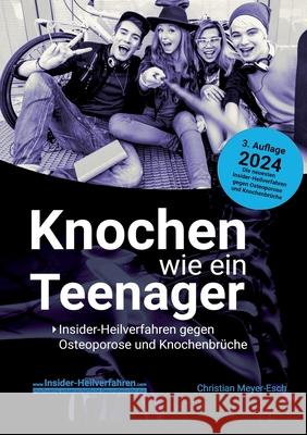 Knochen wie ein Teenager: Insider-Heilverfahren gegen Osteoporose und Knochenbr?che (3. Auflage 2024) Christian Meyer-Esch 9783759770158 Bod - Books on Demand
