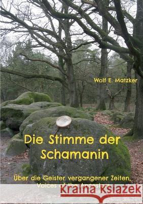 Die Stimme der Schamanin: ?ber die Geister vergangener Zeiten, Voices of the Ancestors Wolf E. Matzker 9783759776549