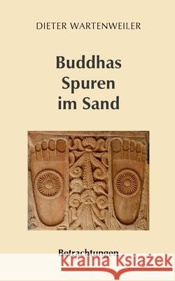 Buddhas Spuren im Sand: Betrachtungen Dieter Wartenweiler 9783759777805