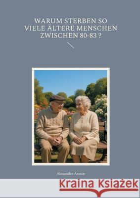 Warum sterben so viele ?ltere Menschen zwischen 80-83 ? Alexander Armin 9783759784599 Bod - Books on Demand
