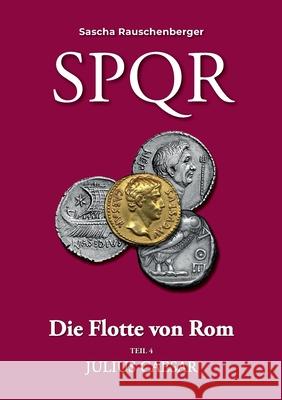 SPQR - Die Flotte von Rom: Teil 4: Julius Caesar Sascha Rauschenberger 9783759790644 Bod - Books on Demand