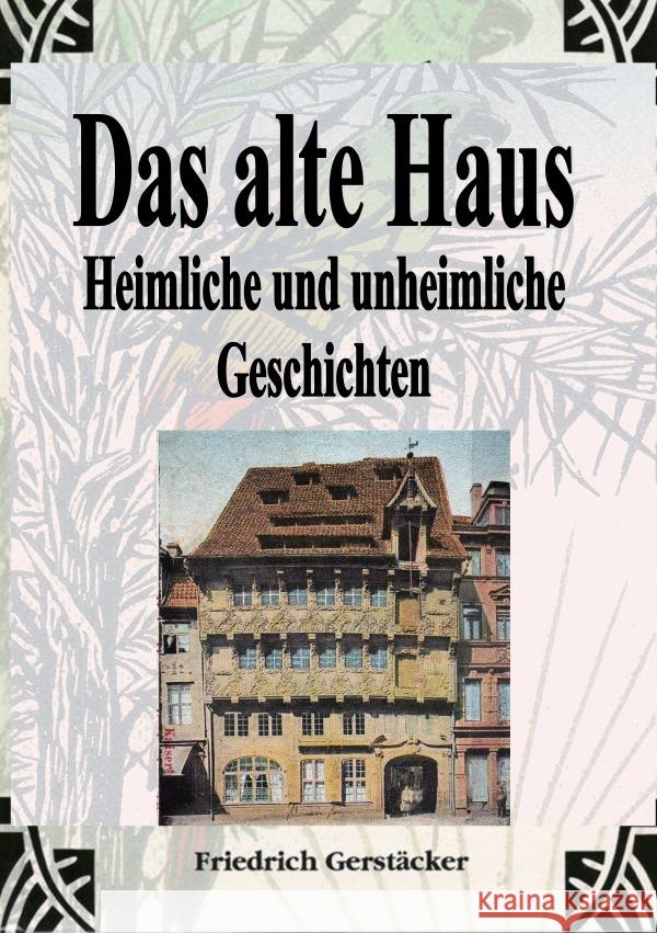 Das alte Haus. Heimliche und unheimliche Geschichten Gerstäcker, Friedrich 9783759802842 epubli