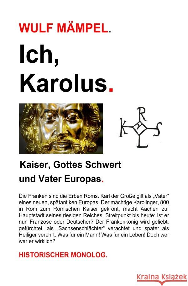 Ich, Karolus. Kaiser, Gottes Schwert und Vater Europas. Mämpel, Wulf 9783759807137