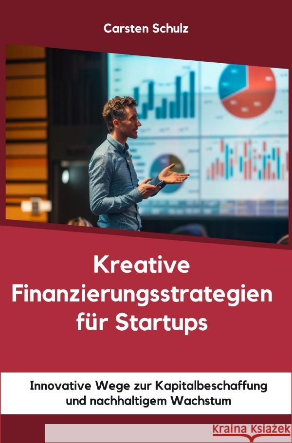 Kreative Finanzierungsstrategien für Startups Schulz, Carsten 9783759816771