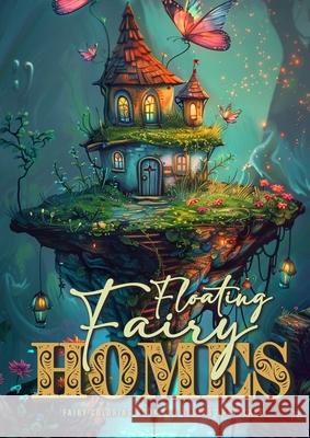 Floating Fairy Homes Fairy Coloring Book for Adults Grayscale: Whimsical Houses Coloring Book Grayscale Fairy Houses Coloring Book for Adults - floati Monsoon Publishing 9783759818010 Monsoon Publishing LLC Sonja LIDL Info@monsoo