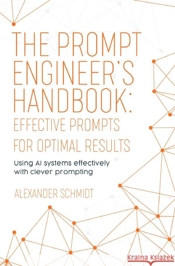 The Prompt Engineer's Handbook: Effective Prompts for Optimal Results Schmidt, Alexander 9783759818478