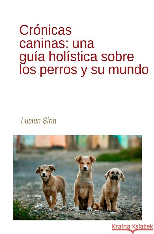 Crónicas caninas: una guía holística sobre los perros y su mundo Sina, Lucien 9783759820372