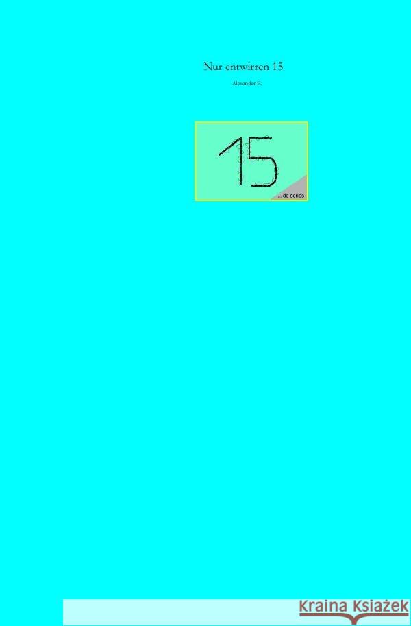 Nur entwirren 15 E., Alexander 9783759829542 epubli