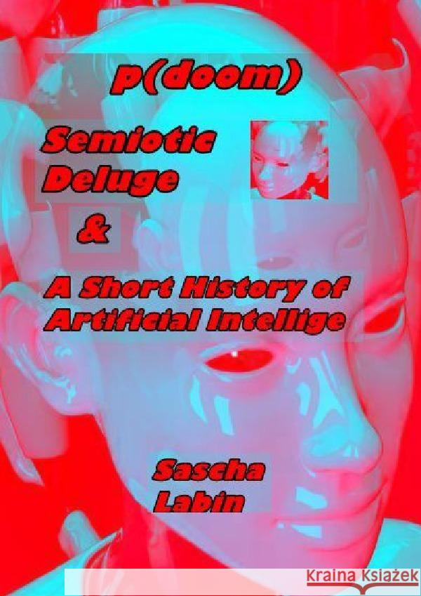 p(doom), Semiotic Deluge and A short history of Artificial Intelligence Labin, Sascha 9783759829733