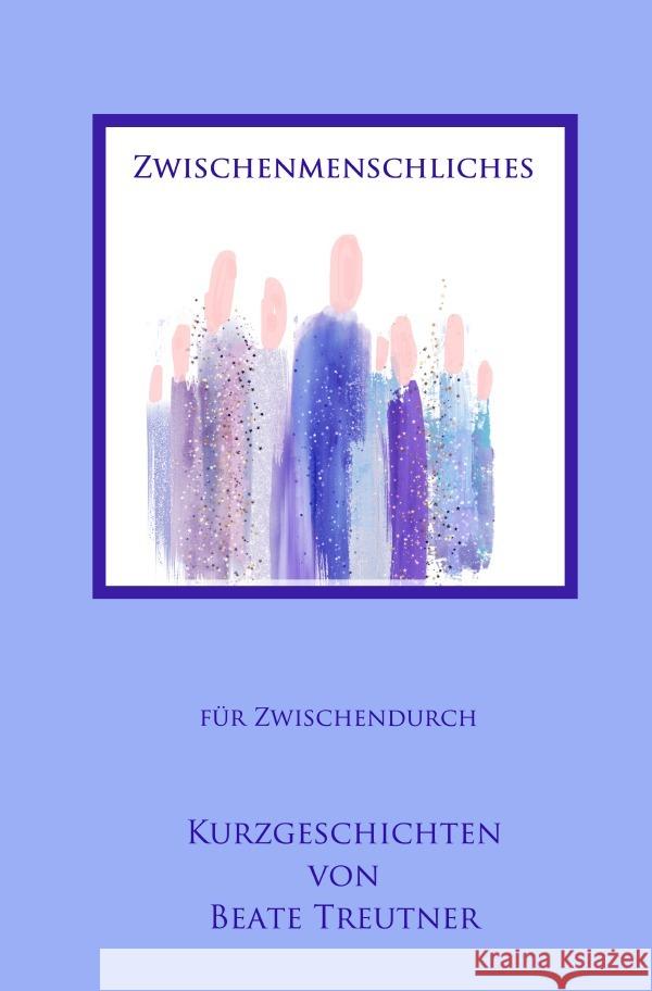 Zwischenmenschliches Treutner, Beate 9783759836748 epubli